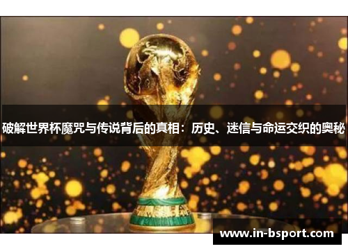 破解世界杯魔咒与传说背后的真相：历史、迷信与命运交织的奥秘