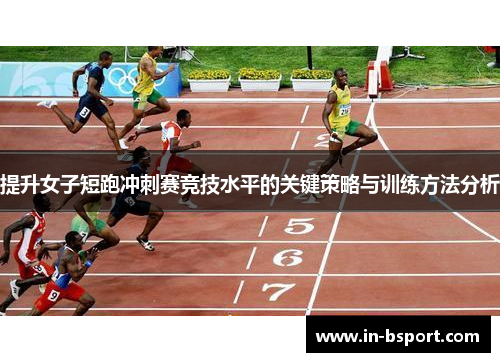 提升女子短跑冲刺赛竞技水平的关键策略与训练方法分析