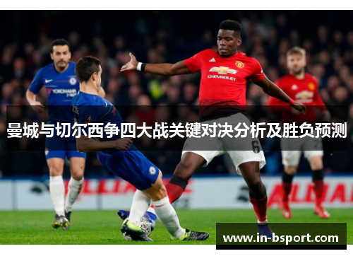 曼城与切尔西争四大战关键对决分析及胜负预测