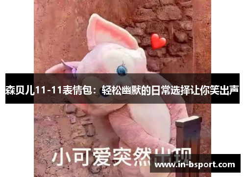 森贝儿11-11表情包：轻松幽默的日常选择让你笑出声