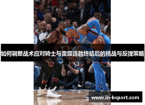 如何调整战术应对骑士与雷霆连胜终结后的挑战与反弹策略