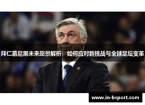 拜仁慕尼黑未来愿景解析：如何应对新挑战与全球足坛变革