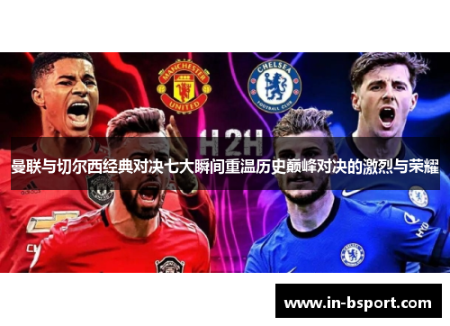曼联与切尔西经典对决七大瞬间重温历史巅峰对决的激烈与荣耀