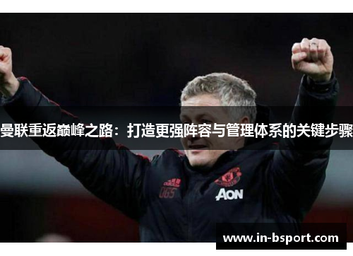 曼联重返巅峰之路：打造更强阵容与管理体系的关键步骤