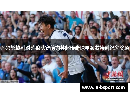 孙兴慜热刺对阵狼队赛前为英超传奇球星颁发特别纪念奖项