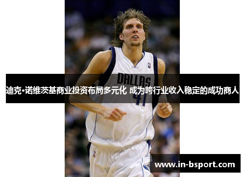 迪克·诺维茨基商业投资布局多元化 成为跨行业收入稳定的成功商人